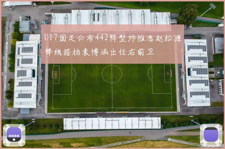 U17国足公布442阵型帅惟浩赵松源锋线搭档袁博涵出任右前卫