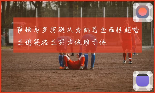 萨顿与罗宾逊认为凯恩全面性超哈兰德英格兰实力依赖于他